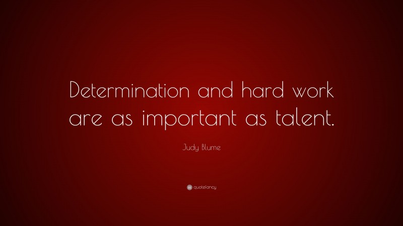 Judy Blume Quote: “Determination and hard work are as important as talent.”