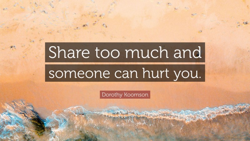 Dorothy Koomson Quote: “Share too much and someone can hurt you.”