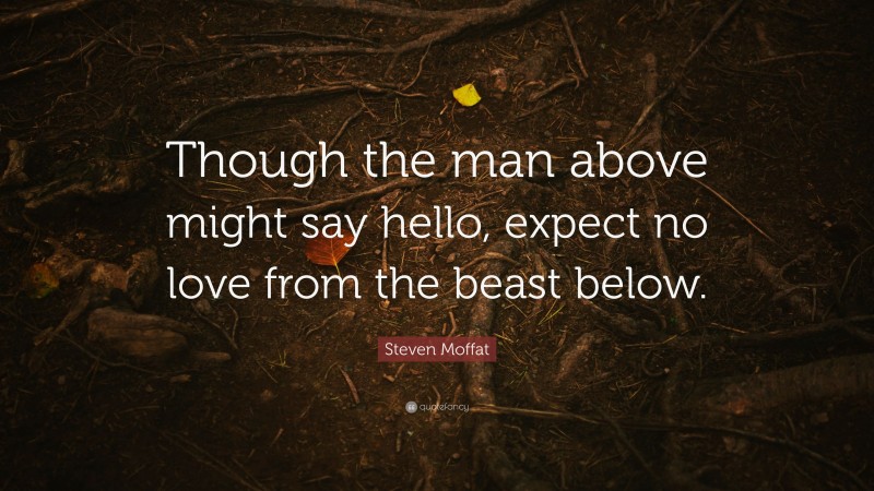 Steven Moffat Quote: “Though the man above might say hello, expect no love from the beast below.”