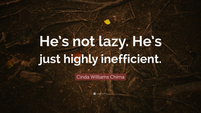 Cinda Williams Chima Quote: “He’s not lazy. He’s just highly inefficient.”
