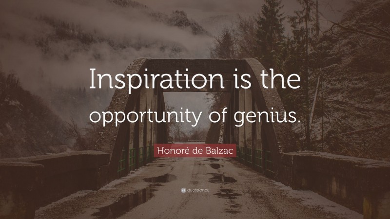 Honoré de Balzac Quote: “Inspiration is the opportunity of genius.”