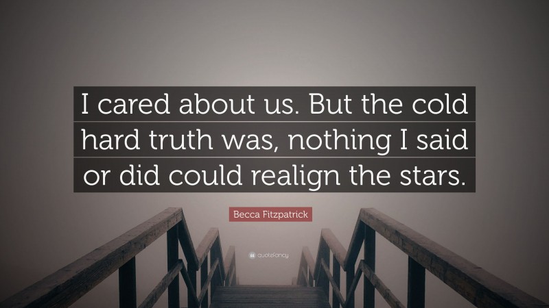 Becca Fitzpatrick Quote: “I cared about us. But the cold hard truth was, nothing I said or did could realign the stars.”