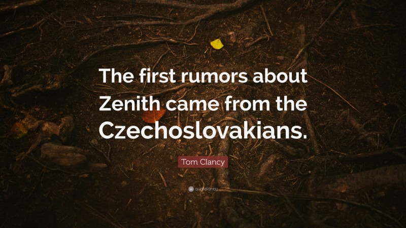 Tom Clancy Quote: “The first rumors about Zenith came from the Czechoslovakians.”