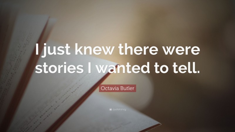 Octavia Butler Quote: “I just knew there were stories I wanted to tell.”