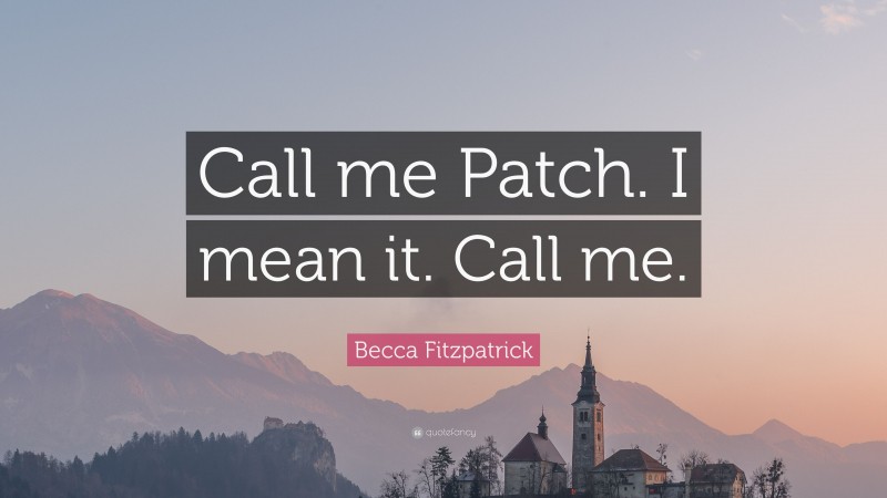Becca Fitzpatrick Quote: “Call me Patch. I mean it. Call me.”