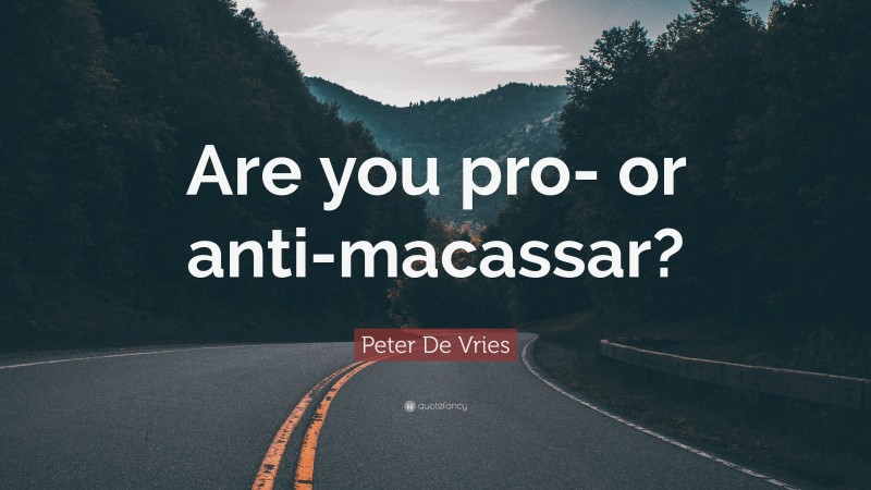 Peter De Vries Quote: “Are you pro- or anti-macassar?”