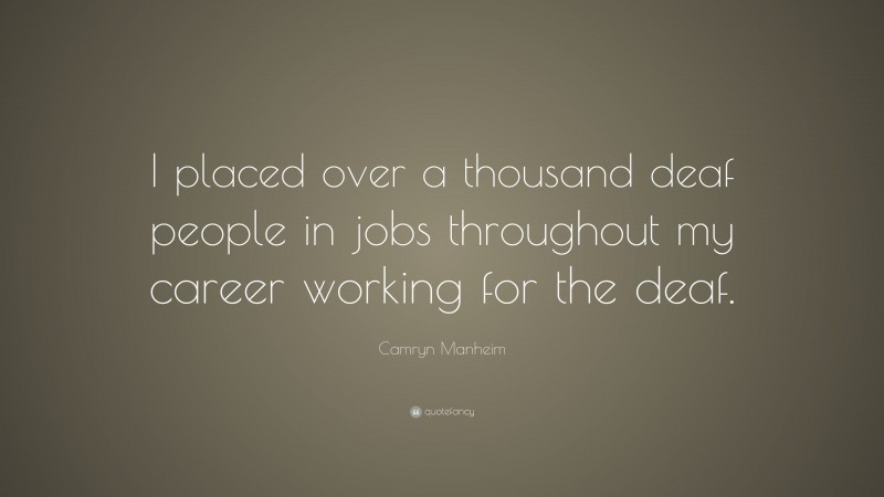 Camryn Manheim Quote: “I placed over a thousand deaf people in jobs throughout my career working for the deaf.”