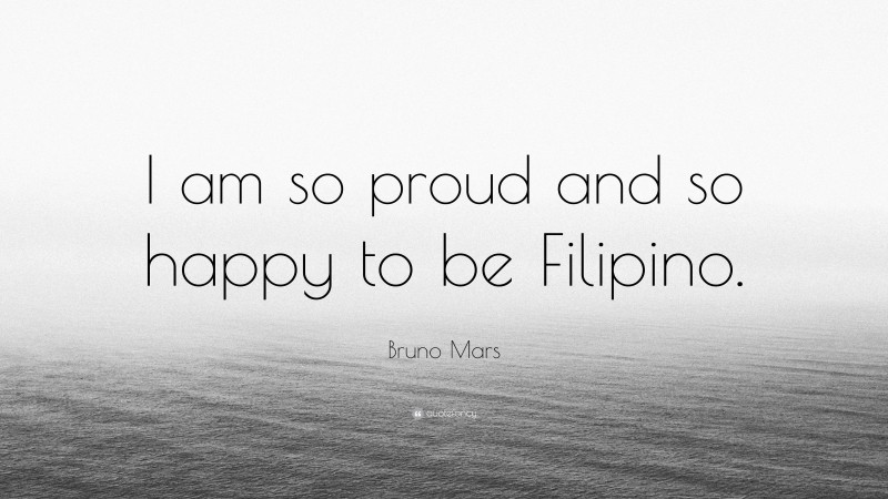 Bruno Mars Quote: “I am so proud and so happy to be Filipino.”