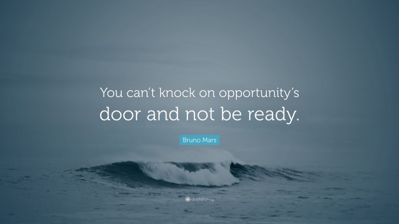 Bruno Mars Quote: “You can’t knock on opportunity’s door and not be ready.”
