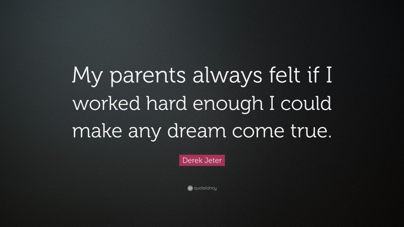Derek Jeter Quote: “My parents always felt if I worked hard enough I could make any dream come true.”