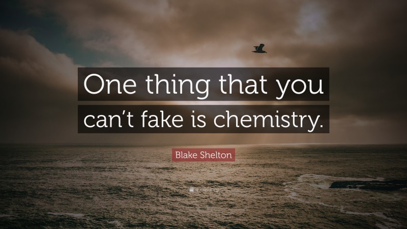 Blake Shelton Quote: “One thing that you can’t fake is chemistry.”