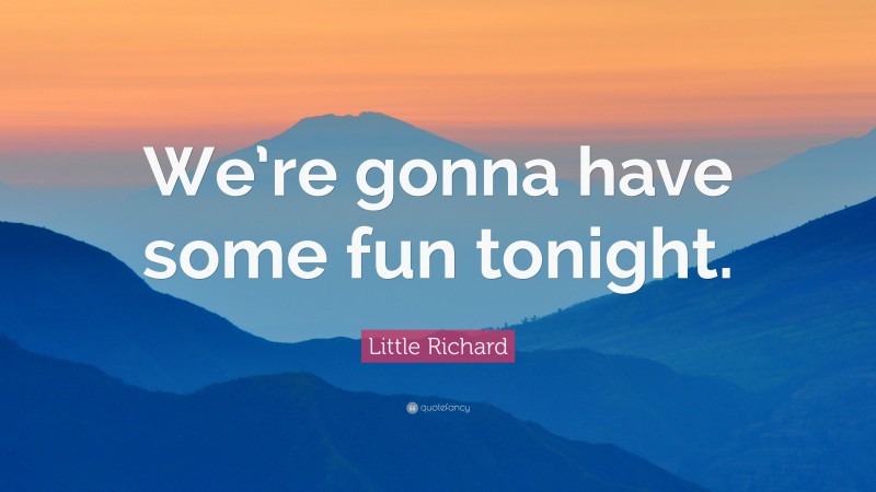 Little Richard Quote: “We’re gonna have some fun tonight.”