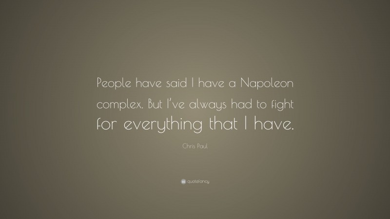 Chris Paul Quote: “People have said I have a Napoleon complex. But I’ve always had to fight for everything that I have.”