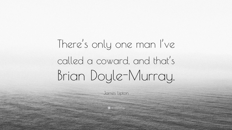 James Lipton Quote: “There’s only one man I’ve called a coward, and that’s Brian Doyle-Murray.”