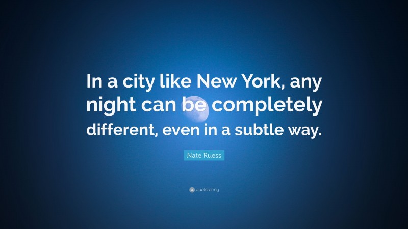 Nate Ruess Quote: “In a city like New York, any night can be completely different, even in a subtle way.”