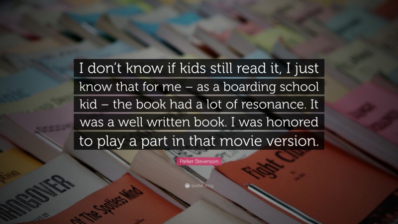 Parker Stevenson Quote: “I don’t know if kids still read it, I just know that for me – as a boarding school kid – the book had a lot of resonance. It was a well written book. I was honored to play a part in that movie version.”