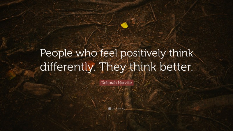 Deborah Norville Quote: “People who feel positively think differently. They think better.”
