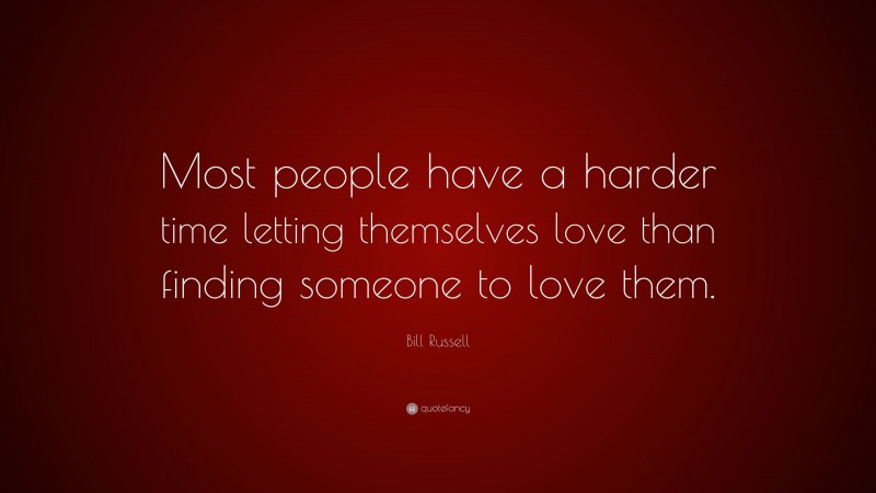 Bill Russell Quote: “Most people have a harder time letting themselves love than finding someone to love them.”