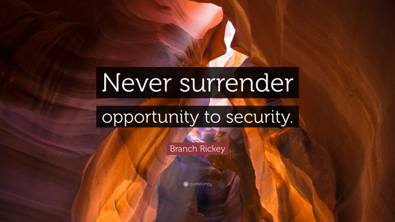 Branch Rickey Quote: “Never surrender opportunity to security.”