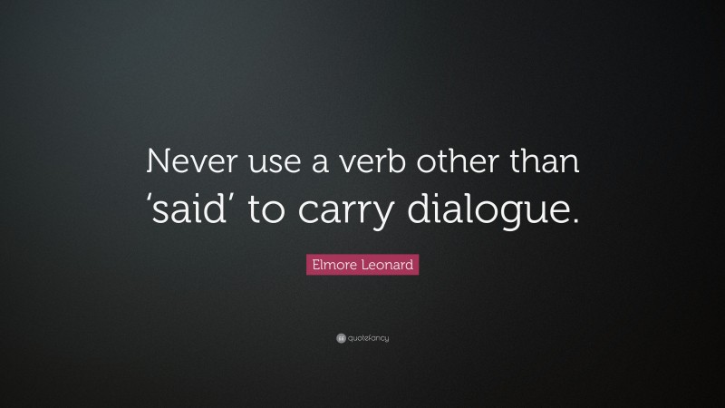 Elmore Leonard Quote: “Never use a verb other than ‘said’ to carry dialogue.”