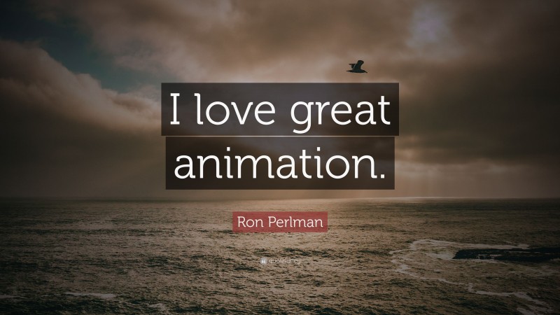 Ron Perlman Quote: “I love great animation.”