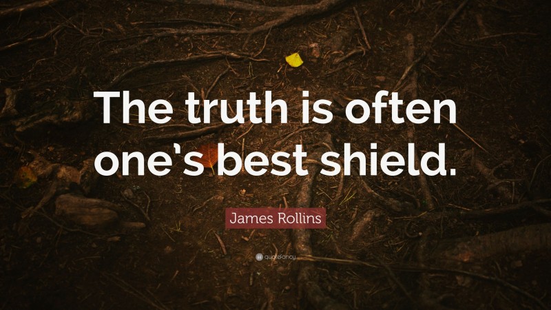 James Rollins Quote: “The truth is often one’s best shield.”