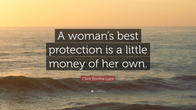 Clare Boothe Luce Quote: “A woman’s best protection is a little money of her own.”