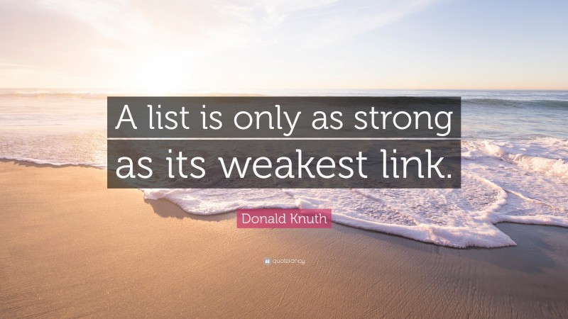 Donald Knuth Quote: “A list is only as strong as its weakest link.”