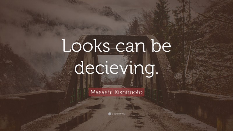 Masashi Kishimoto Quote: “Looks can be decieving.”