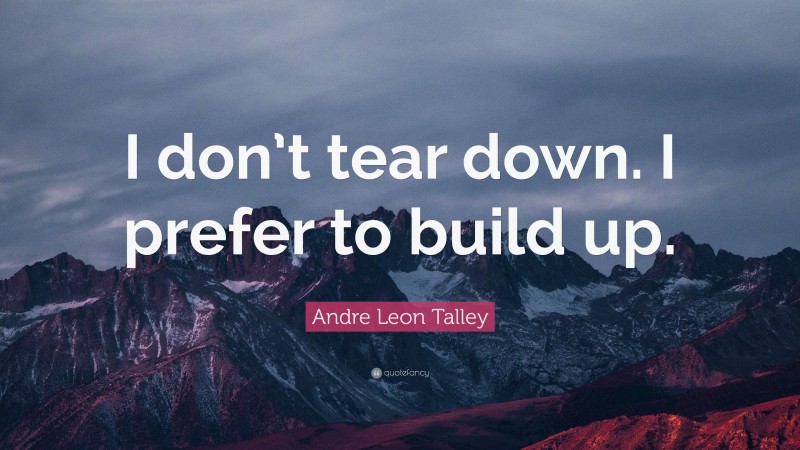Andre Leon Talley Quote: “I don’t tear down. I prefer to build up.”
