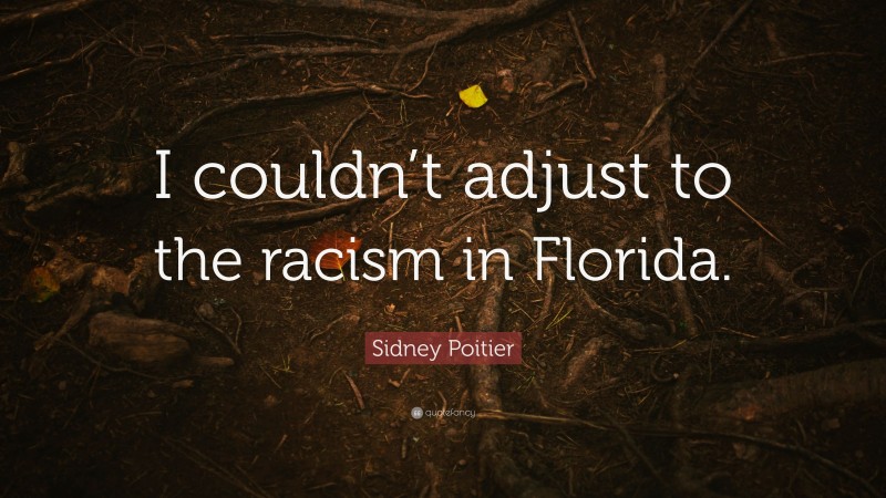 Sidney Poitier Quote: “I couldn’t adjust to the racism in Florida.”