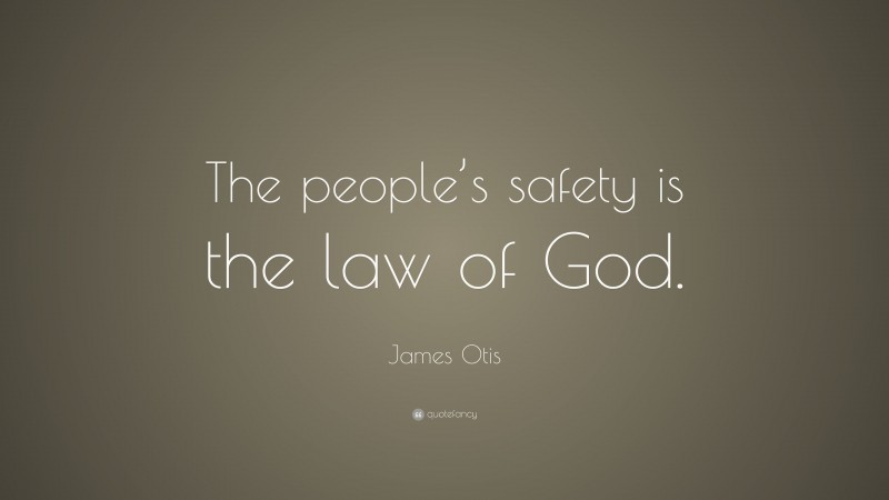 James Otis Quote: “The people’s safety is the law of God.”