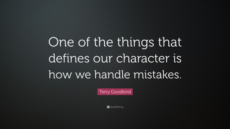 Terry Goodkind Quote: “One of the things that defines our character is how we handle mistakes.”
