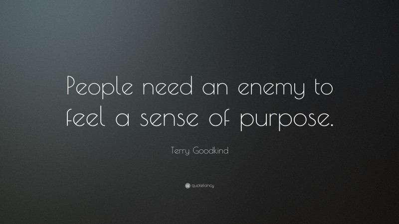 Terry Goodkind Quote: “People need an enemy to feel a sense of purpose.”