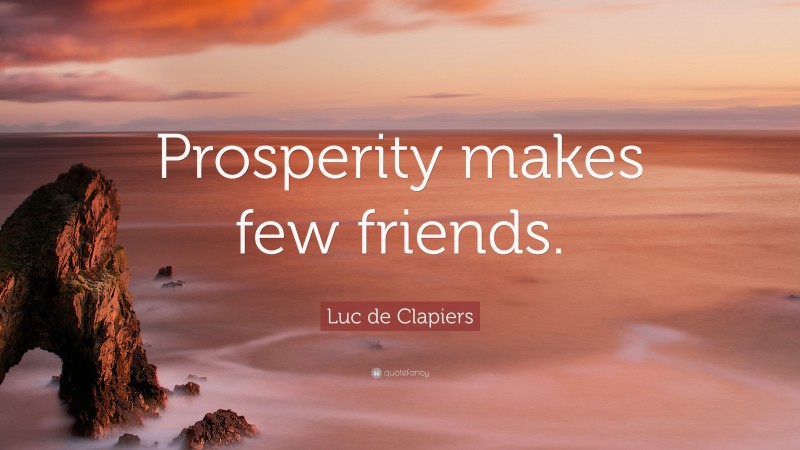 Luc de Clapiers Quote: “Prosperity makes few friends.”