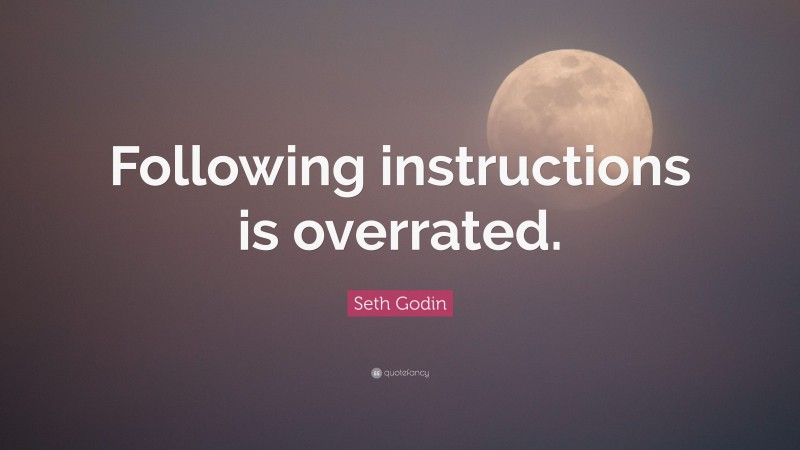 Seth Godin Quote: “Following instructions is overrated.”