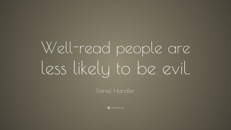 Daniel Handler Quote: “Well-read people are less likely to be evil.”