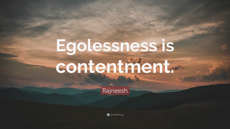 Rajneesh Quote: “Egolessness is contentment.”