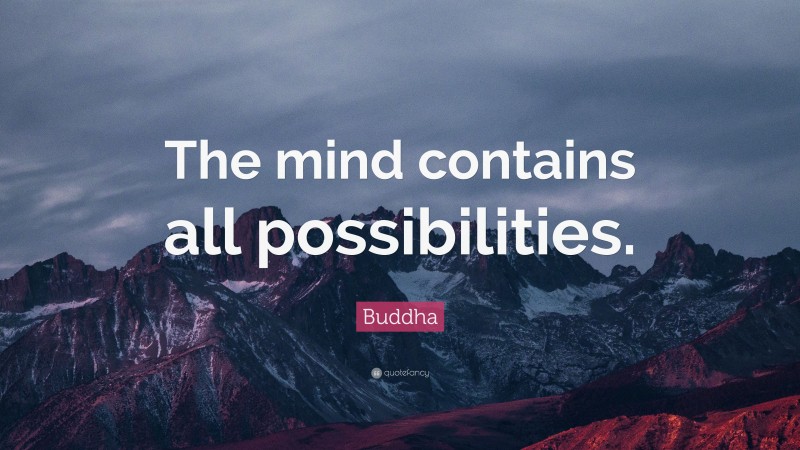 Buddha Quote: “The mind contains all possibilities.”