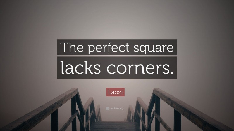 Laozi Quote: “The perfect square lacks corners.”