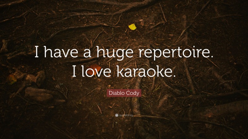 Diablo Cody Quote: “I have a huge repertoire. I love karaoke.”