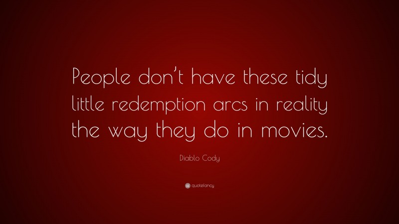 Diablo Cody Quote: “People don’t have these tidy little redemption arcs in reality the way they do in movies.”
