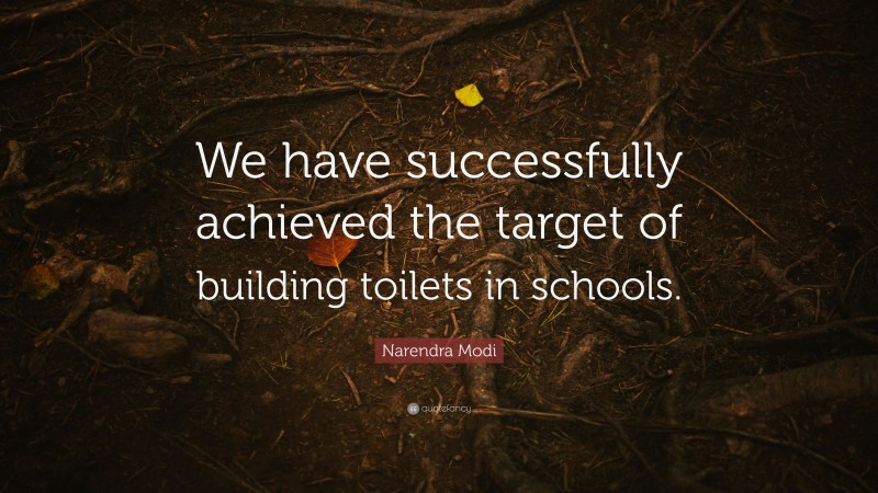 Narendra Modi Quote: “We have successfully achieved the target of building toilets in schools.”