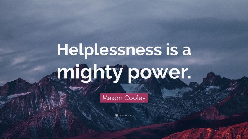 Mason Cooley Quote: “Helplessness is a mighty power.”