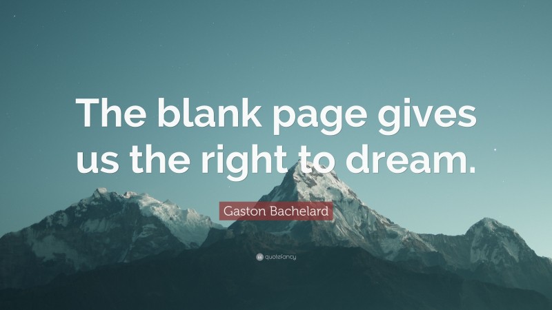 Gaston Bachelard Quote: “The blank page gives us the right to dream.”