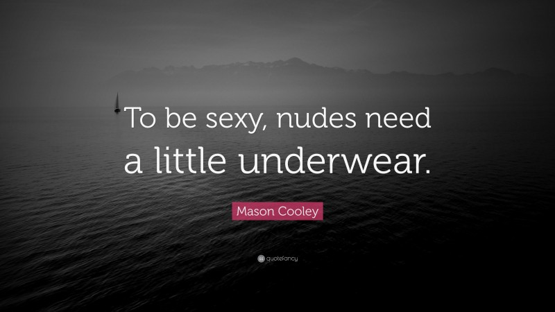 Mason Cooley Quote: “To be sexy, nudes need a little underwear.”
