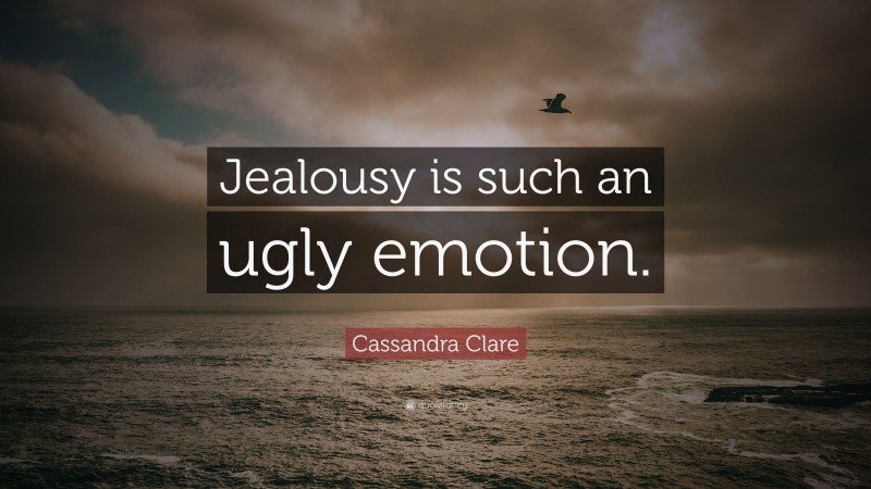 Cassandra Clare Quote: “Jealousy is such an ugly emotion.”