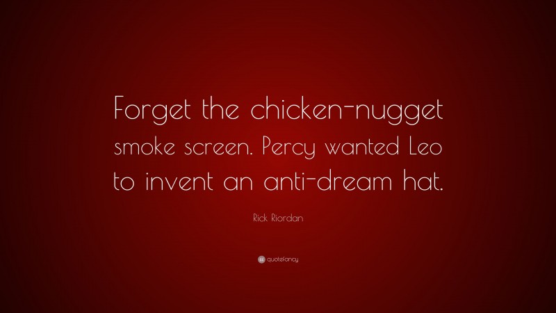 Rick Riordan Quote: “Forget the chicken-nugget smoke screen. Percy wanted Leo to invent an anti-dream hat.”