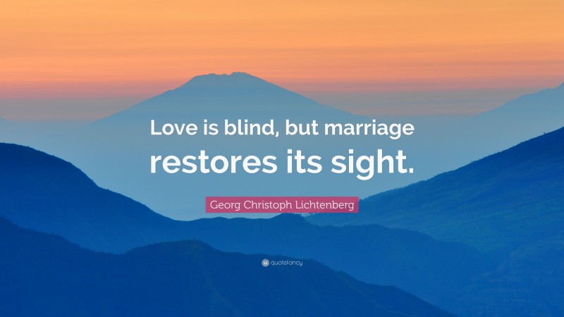 Georg Christoph Lichtenberg Quote: “Love is blind, but marriage restores its sight.”