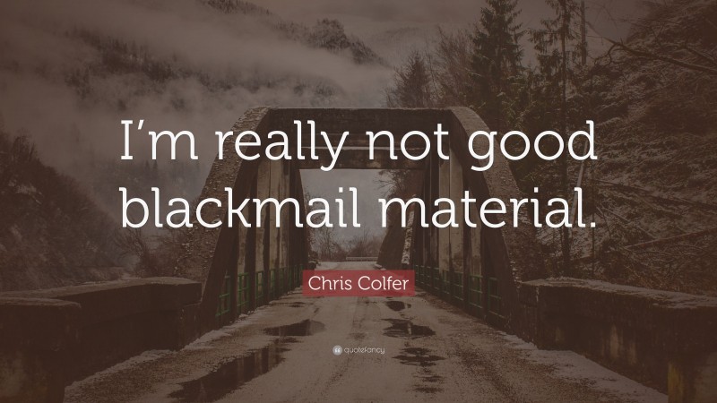 Chris Colfer Quote: “I’m really not good blackmail material.”